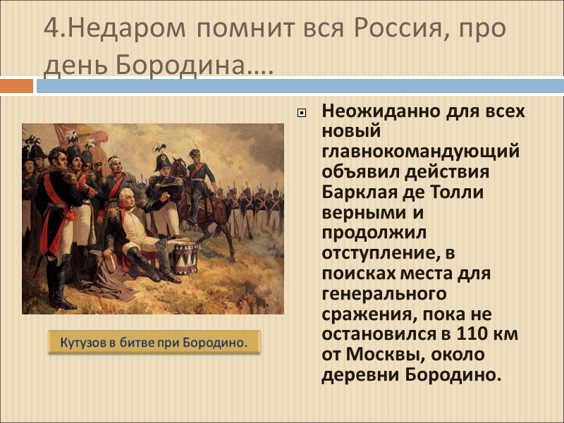 4.Недаром помнит вся Россия, про день Бородина…. Неожиданно для всех новый главнокомандующий объявил действия